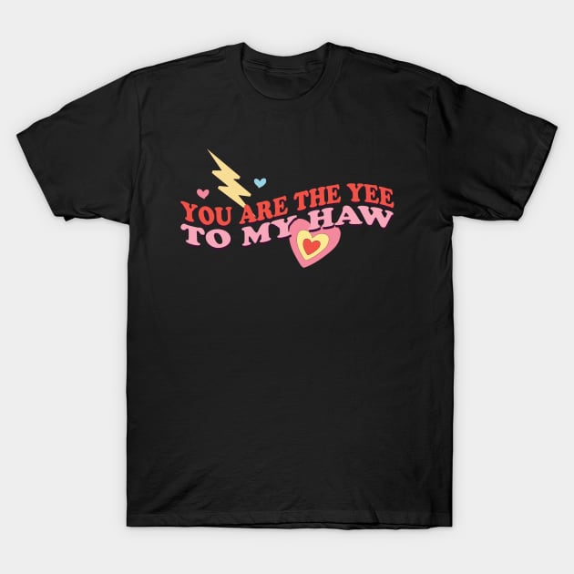 You Are The Yee To My Haw T-Shirt by EvetStyles